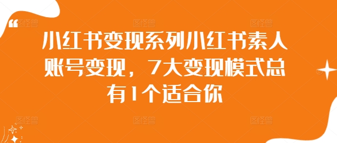 小红书变现系列小红书素人账号变现，7大变现模式总有1个适合你-萝卜兔资源站