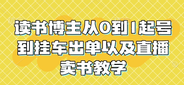 读书博主从0到1起号到挂车出单以及直播卖书教学-萝卜兔资源站