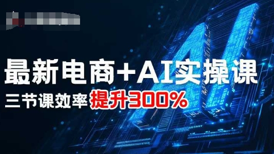 最新电商+AI实操课，三节课效率提升300%-萝卜兔资源站