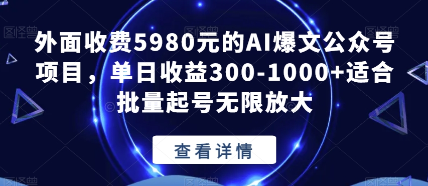 外面收费5980元的AI爆文公众号项目，单日收益300-1000+适合批量起号无限放大【揭秘】-萝卜兔资源站