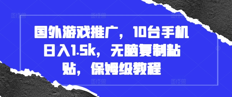 国外游戏推广，10台手机日入1.5k，无脑复制粘贴，保姆级教程【揭秘】-萝卜兔资源站