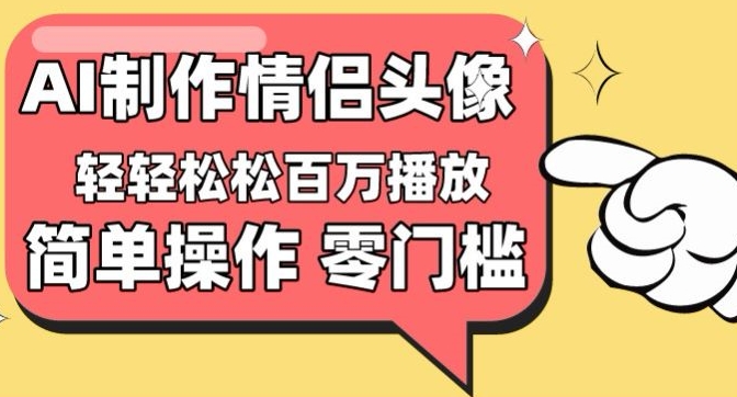 【零门槛高收益】情侣头像视频，播放量百万不是梦【揭秘】-萝卜兔资源站