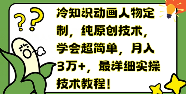 冷知识动画人物定制，纯原创技术，学会超简单，月入3万+，最详细实操技术教程【揭秘】-萝卜兔资源站