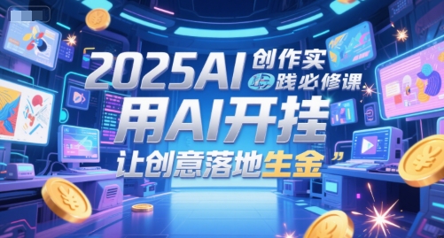 2025AI创作实践必修课，用AI开挂，让创意落地生金-萝卜兔资源站