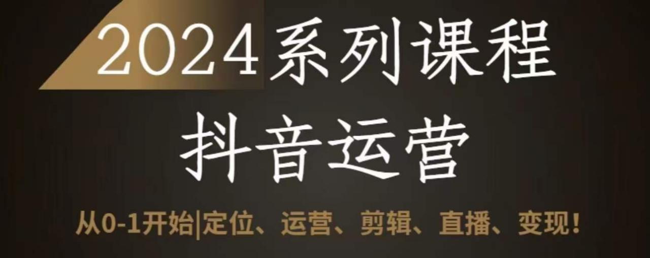 2024抖音运营全套系列课程，从0-1开始，定位、运营、剪辑、直播、变现-萝卜兔资源站