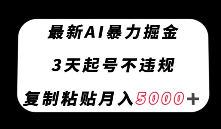 最新AI暴力掘金，3天必起号不违规，复制粘贴月入5000＋【揭秘】-萝卜兔资源站