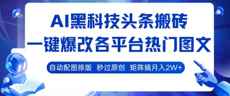 AI黑科技头条搬砖，一键爆改各平台热门图文 自动配图排版，秒过原创，矩阵搞月入2W+【揭秘】-萝卜兔资源站