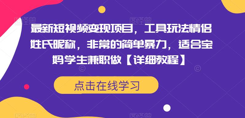 最新短视频变现项目，工具玩法情侣姓氏昵称，非常的简单暴力，适合宝妈学生兼职做【详细教程】-萝卜兔资源站