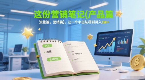 这份营销笔记(产品篇，流量篇，营销篇)，让一个小白从零到月入1W+-萝卜兔资源站