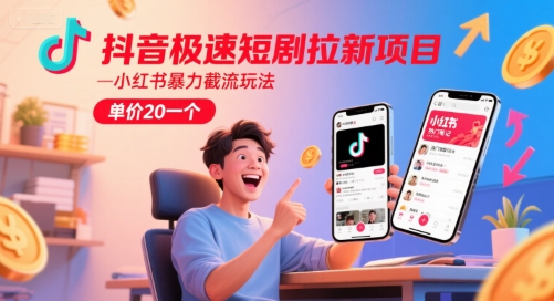 抖音极速短剧拉新项目，小红书暴力截流玩法，单价20一个-萝卜兔资源站