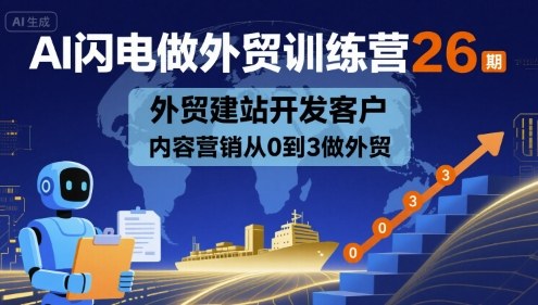AI闪电做外贸训练营26期，外贸建站开发客户内容营销从0到3做外贸-萝卜兔资源站