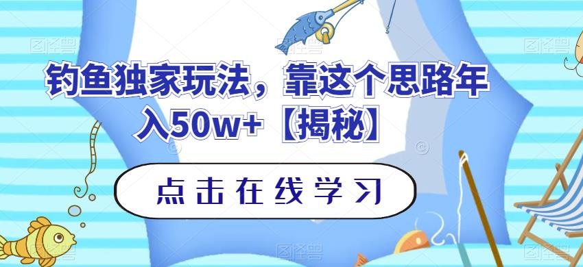 钓鱼独家玩法，靠这个思路年入50w+【揭秘】-萝卜兔资源站