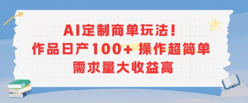 AI定制商单玩法，作品日产100+操作超简单，需求量大收益高-萝卜兔资源站