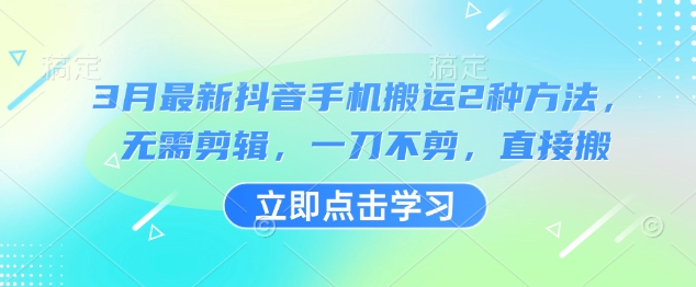 3月最新抖音手机搬运2种方法，无需剪辑，一刀不剪，直接搬-萝卜兔资源站