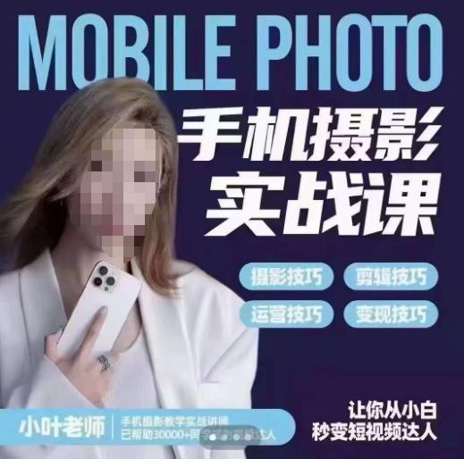 小叶老师手机摄影实战课，一部手机创造摄影剪切美学，让你从小白秒变短视频达人（思维+实操）-萝卜兔资源站