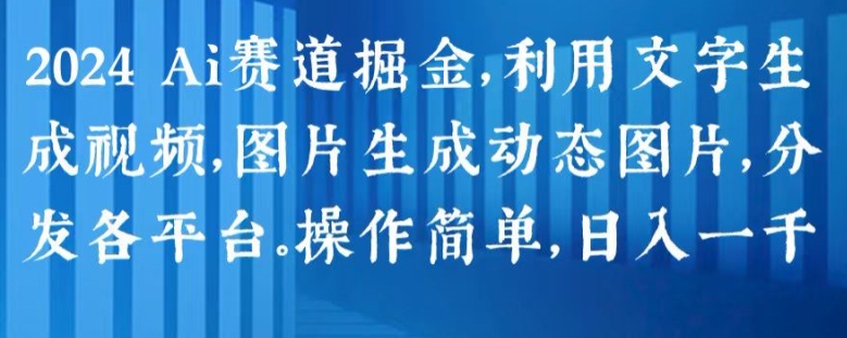 2024 Ai赛道掘金，利用文字生成视频，图片生成动态图片，分发各平台，操作简单，日入1k【揭秘】-萝卜兔资源站