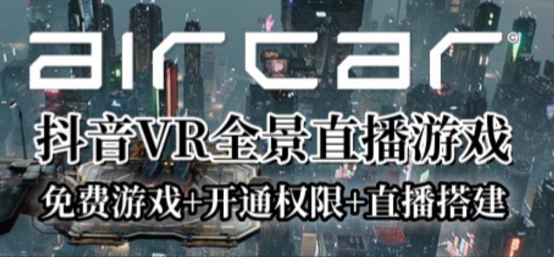 AirCar全景直播项目2023年抖音最新最火直播玩法（兔费游戏+开通VR权限+直播间搭建指导）-萝卜兔资源站