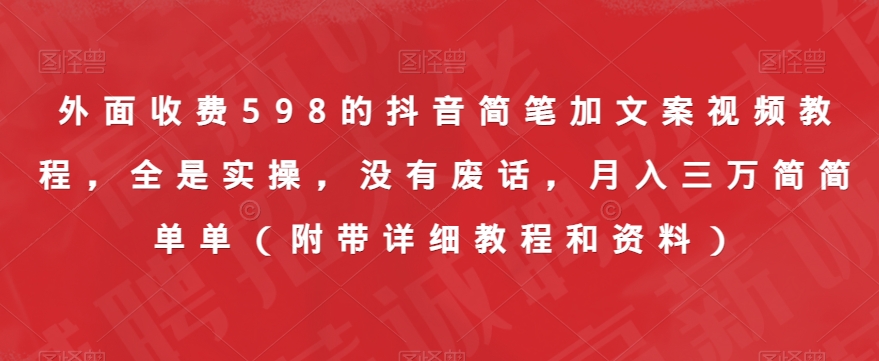 外面收费598的抖音简笔加文案视频教程，全是实操，没有废话，月入三万简简单单（附带详细教程和资料）-萝卜兔资源站