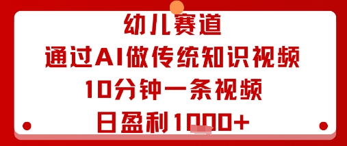 幼儿赛道：通过AI做传统知识视频，10分钟一条视频，日盈利多张-萝卜兔资源站