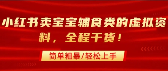 小红书卖宝宝辅食类的虚拟资料，从引流到私域变现，全程干货，简单粗暴，轻松上手-萝卜兔资源站