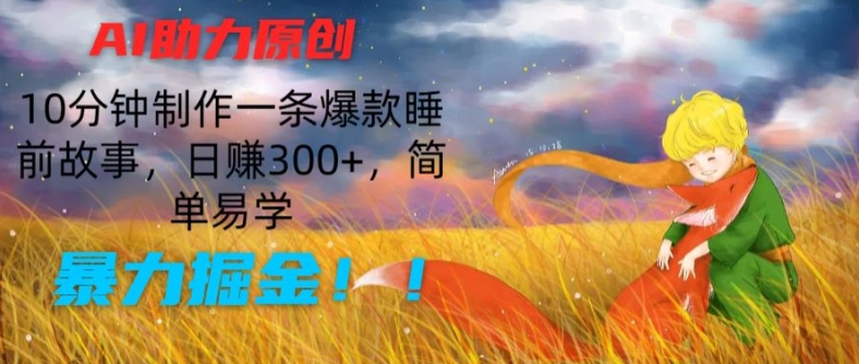 AI助力原创：10分钟制作一条爆款睡前故事，日赚300+，简单易学，暴力掘金【揭秘】-萝卜兔资源站