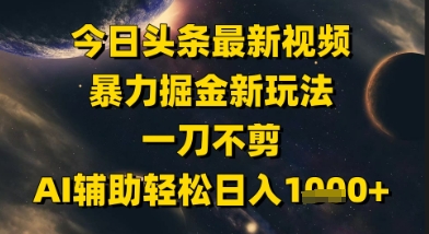 今日头条最新美女视频暴力掘金新玩法，一刀不剪，AI辅助轻松日入1k+-萝卜兔资源站