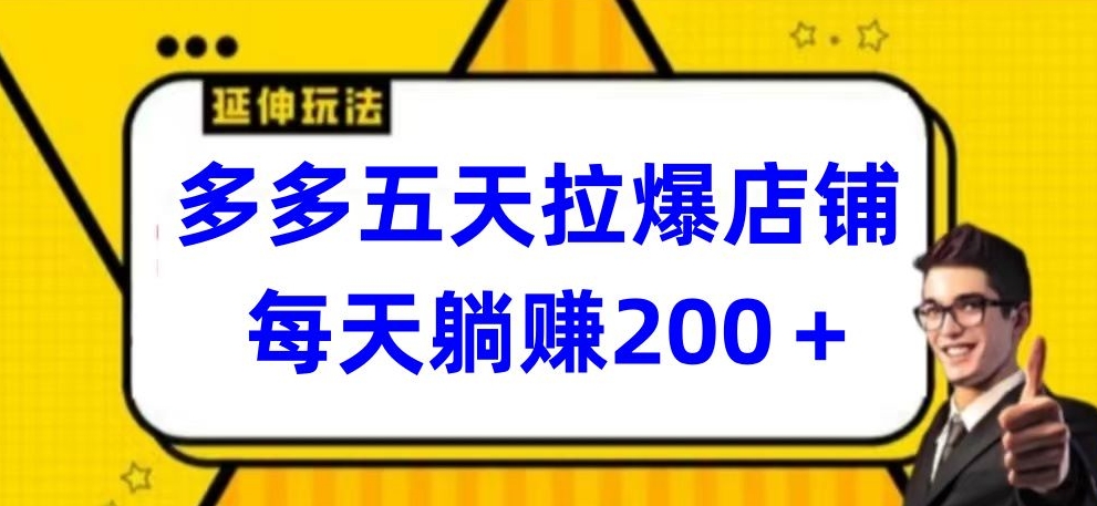 多多五天拉爆店铺，每天躺赚200+【揭秘】-萝卜兔资源站