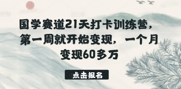国学赛道21天打卡训练营，第一周就开始变现，一个月变现60多万-萝卜兔资源站
