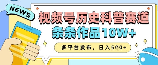 视频号历史科普赛道，条条作品10W+，多平台发布，助你变现收益翻倍-萝卜兔资源站