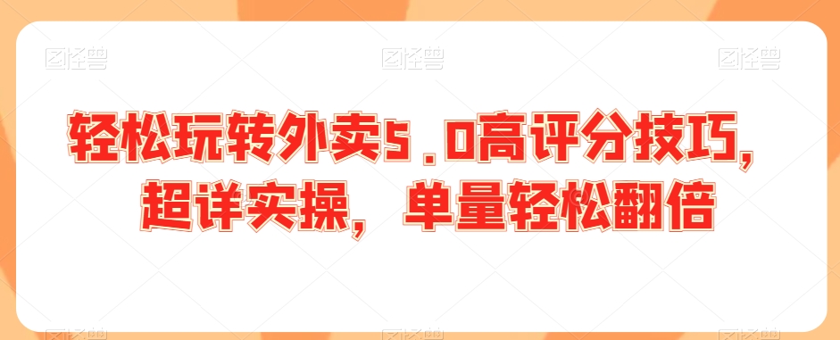 轻松玩转外卖5.0高评分技巧，超详实操，单量轻松翻倍-萝卜兔资源站