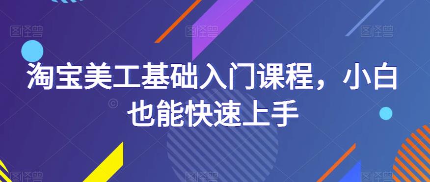 淘宝美工基础入门课程，小白也能快速上手-萝卜兔资源站
