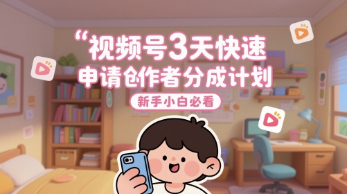 视频号3天快速申请创作者分成计划，新手小白必看-萝卜兔资源站