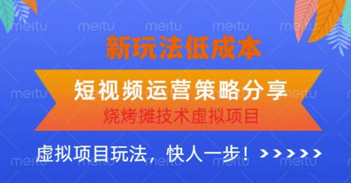 低成本烧烤摊技术虚拟项目新玩法，短视频运营策略分享，快人一步【揭秘】-萝卜兔资源站