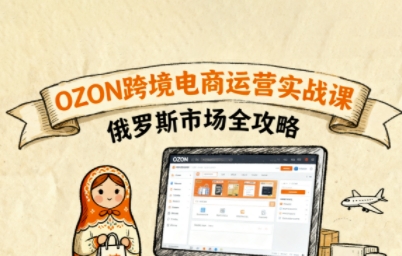 俄罗斯跨境OZON快速上手，OZ0N跨境电商运营实战课，俄罗斯市场全攻略-萝卜兔资源站