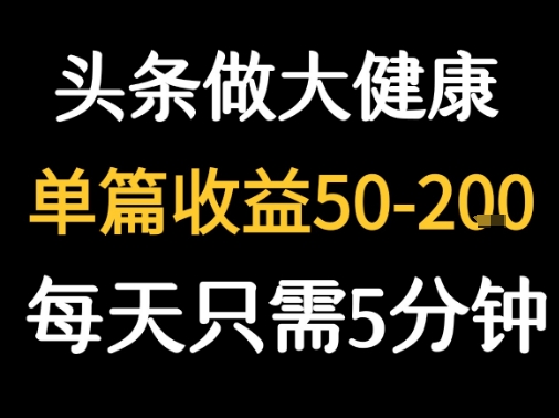 每天5分钟，用今日头条创作大健康图文 单篇收益50-2张-萝卜兔资源站