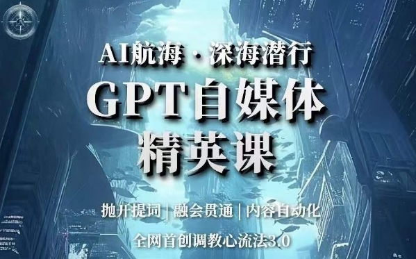 AI航海·深海潜行，GPT自媒体精英课，全网首创调教心流法3.0-萝卜兔资源站