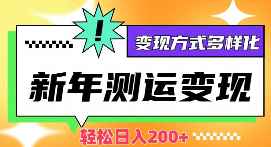 新年运势测试变现，日入200+，几分钟一条作品，变现方式多样化【揭秘】-萝卜兔资源站