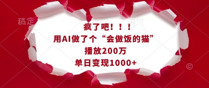 疯了吧！用AI做了个“会做饭的猫”，播放200万，单日变现1k-萝卜兔资源站