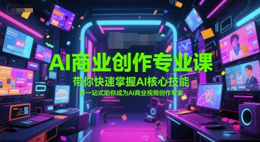AI商业创作专业课，带你快速掌握AI核心技能，并一站式助你成为AI商业视频创作专家-萝卜兔资源站