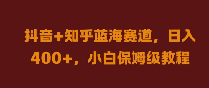 抖音+知乎蓝海赛道，日入几张，小白保姆级教程【揭秘】-萝卜兔资源站