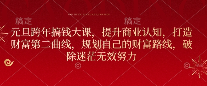 元旦跨年搞钱大课，提升商业认知，打造财富第二曲线，规划自己的财富路线，破除迷茫无效努力-萝卜兔资源站