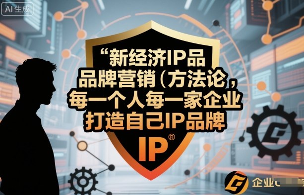 新经济IP品牌营销方法论，每一个人每一家企业都应该打造自己IP品牌-萝卜兔资源站