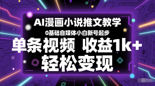 AI漫画小说推文教学，0基础自媒体小白新号起步，单条视频收益1k+，轻松变现-萝卜兔资源站