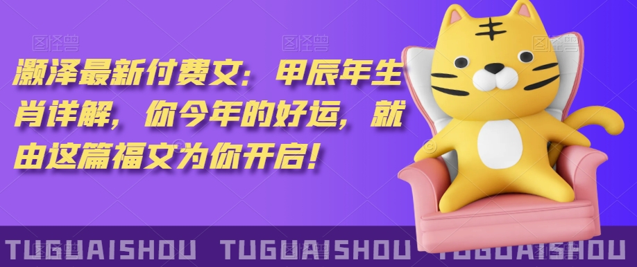 ‮泽灏‬最新‮费付‬文：甲‮年辰‬生肖详解，‮今你‬年的好运，就‮这由‬篇福文‮你为‬开启！-萝卜兔资源站