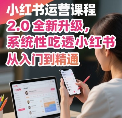 小红书运营课程2.0全新升级，从入门到精通，系统性吃透小红书-萝卜兔资源站