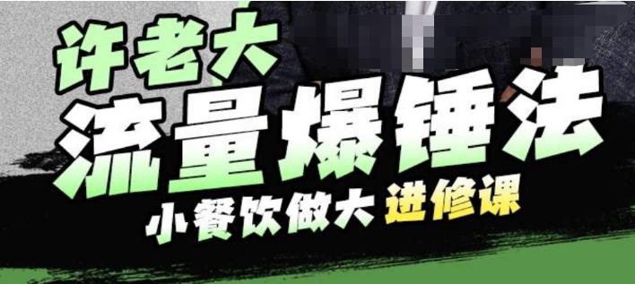 许老大流量爆锤法，小餐饮做大进修课，一年1000家店亲身案例大公开-萝卜兔资源站