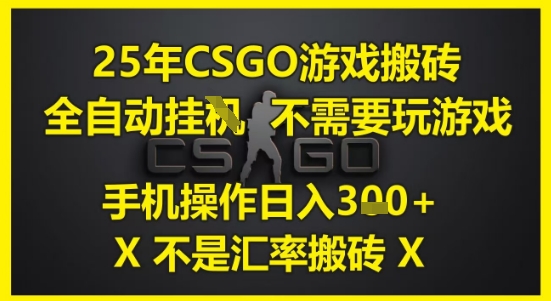 25年CSGO游戏搬砖，全自动运行，不需要玩游戏，手机操作日入3张(不是汇率搬砖)【揭秘】-萝卜兔资源站