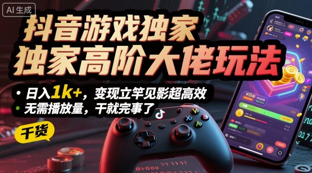 抖音游戏独家高阶大佬玩法，日入1k+，变现立竿见影超高效，无需播放量，干就完事了【揭秘】-萝卜兔资源站