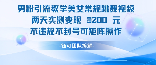 男粉引流教学美女常规跳舞视频两天实测变现1k+，不违规不封号可矩阵操作-萝卜兔资源站