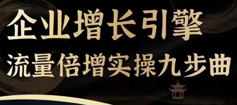 企业增长引擎流量倍增实操九步曲，一套课程帮你找到快速、简单、有效、可复制的获客+变现方式，-萝卜兔资源站
